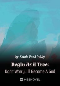 Begin As A Tree: Don't Worry. I'll Become A God